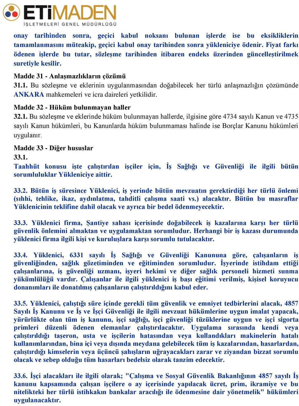 - Anlaşmazlıkların çözümü 31.1. Bu sözleşme ve eklerinin uygulanmasından doğabilecek her türlü anlaşmazlığın çözümünde ANKARA mahkemeleri ve icra daireleri yetkilidir.