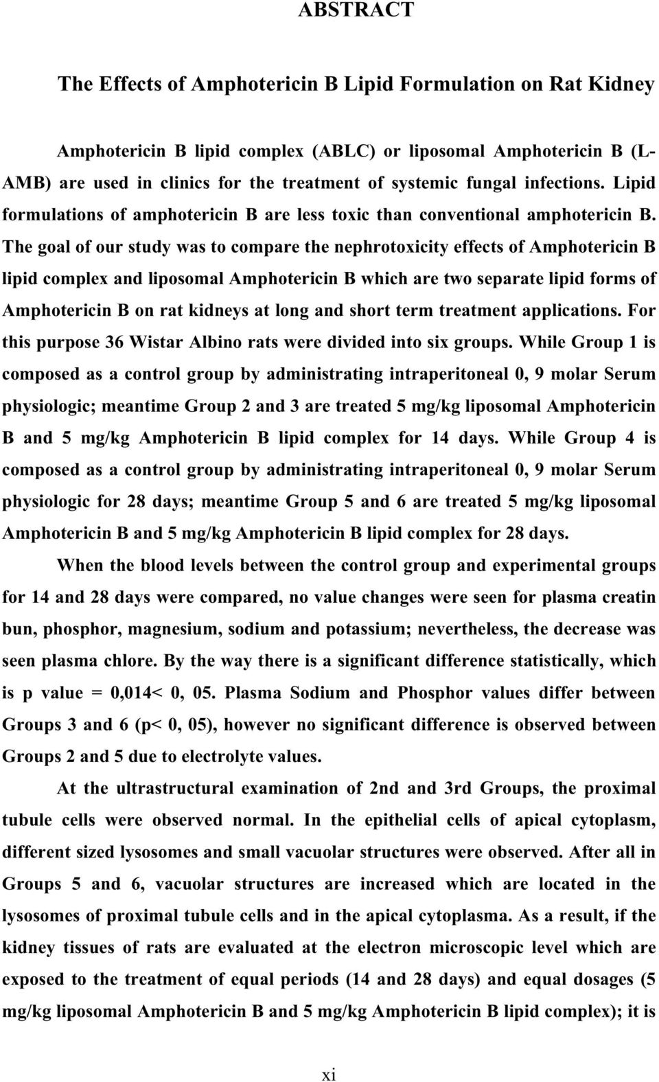 The goal of our study was to compare the nephrotoxicity effects of Amphotericin B lipid complex and liposomal Amphotericin B which are two separate lipid forms of Amphotericin B on rat kidneys at