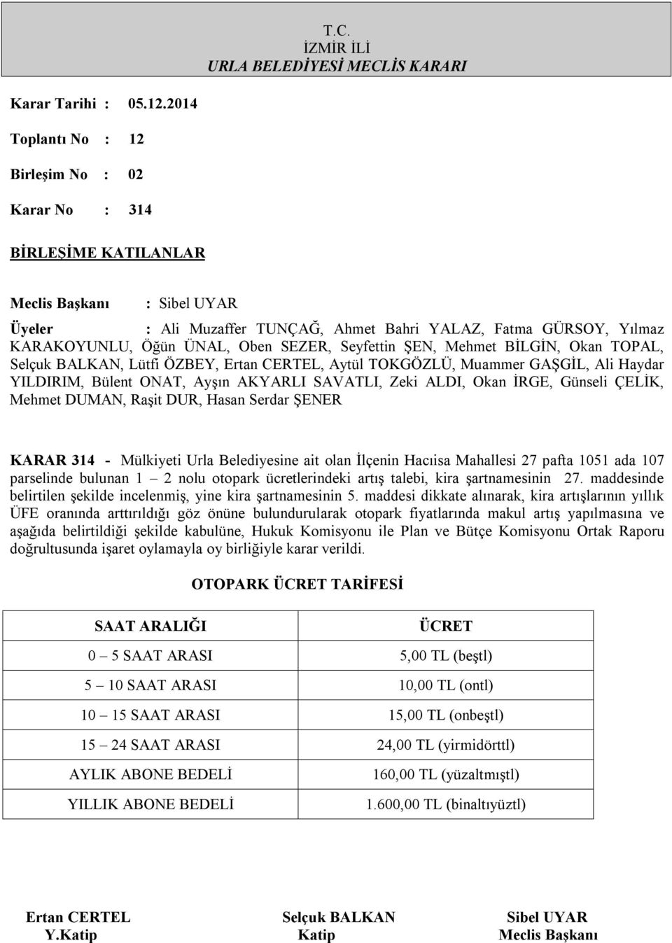 maddesi dikkate alınarak, kira artışlarının yıllık ÜFE oranında arttırıldığı göz önüne bulundurularak otopark fiyatlarında makul artış yapılmasına ve aşağıda belirtildiği şekilde kabulüne, Hukuk