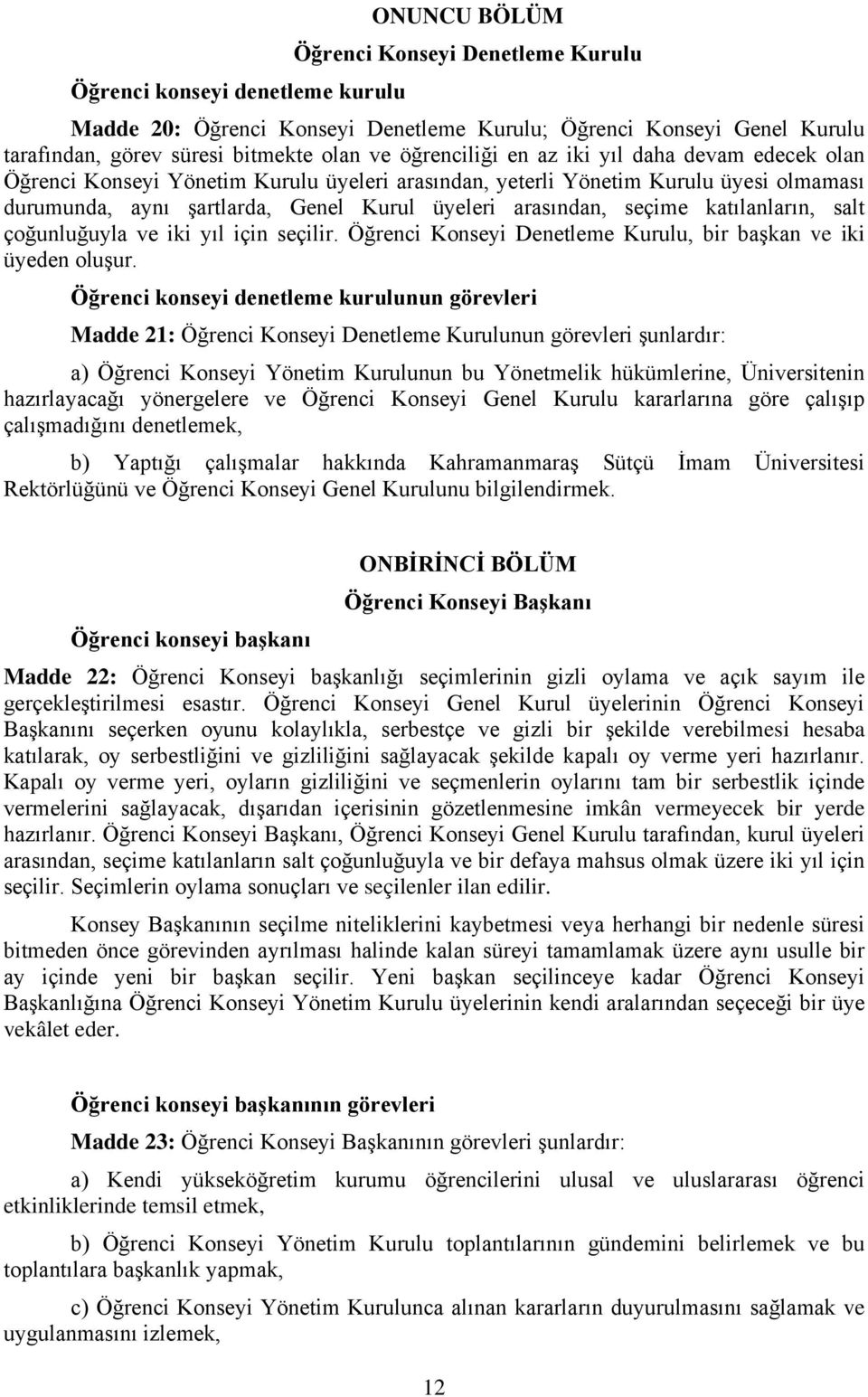 seçime katılanların, salt çoğunluğuyla ve iki yıl için seçilir. Öğrenci Konseyi Denetleme Kurulu, bir başkan ve iki üyeden oluşur.