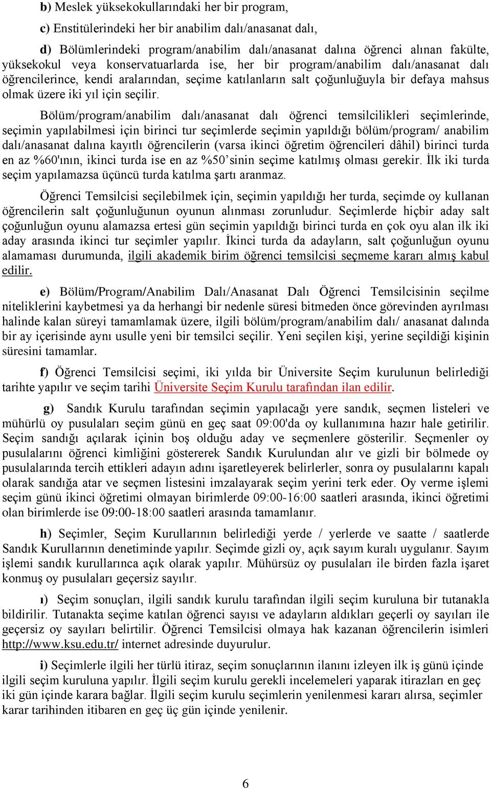 Bölüm/program/anabilim dalı/anasanat dalı öğrenci temsilcilikleri seçimlerinde, seçimin yapılabilmesi için birinci tur seçimlerde seçimin yapıldığı bölüm/program/ anabilim dalı/anasanat dalına