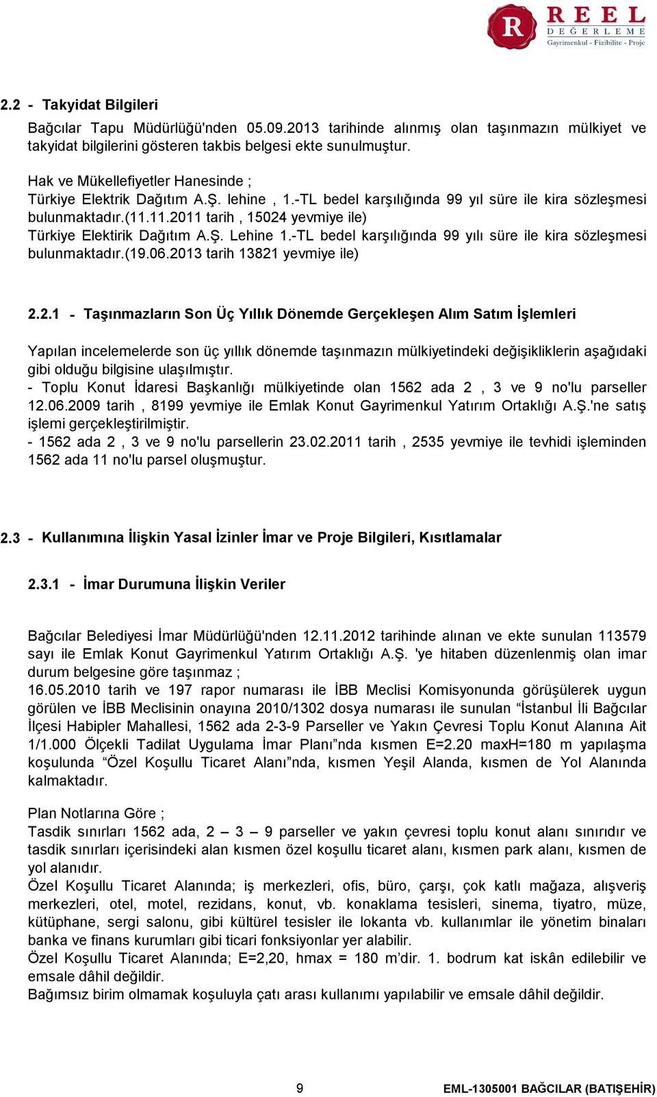 11.2011 tarih, 15024 yevmiye ile) Türkiye Elektirik Dağıtım A.Ş. Lehine 1.-TL bedel karşılığında 99 yılı süre ile kira sözleşmesi bulunmaktadır.(19.06.2013 tarih 13821 yevmiye ile) 2.2.1 -