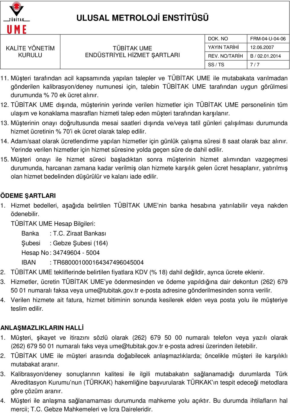 dışında, müşterinin yerinde verilen hizmetler için personelinin tüm ulaşım ve konaklama masrafları hizmeti talep eden müşteri tarafından karşılanır. 13.