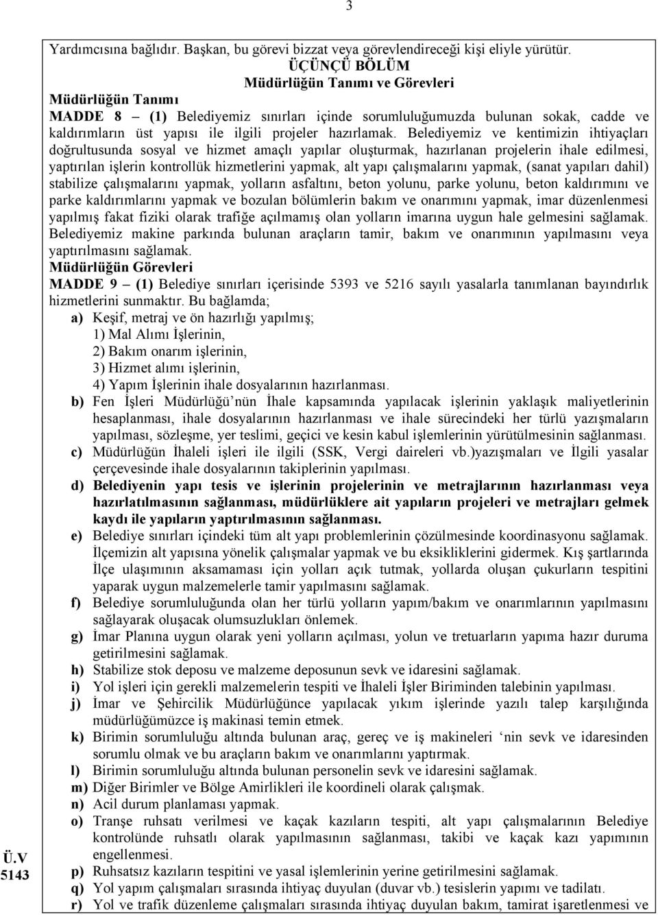 Belediyemiz ve kentimizin ihtiyaçları doğrultusunda sosyal ve hizmet amaçlı yapılar oluşturmak, hazırlanan projelerin ihale edilmesi, yaptırılan işlerin kontrollük hizmetlerini yapmak, alt yapı