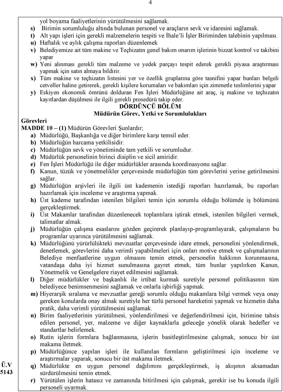 u) Haftalık ve aylık çalışma raporları düzenlemek v) Belediyemize ait tüm makine ve Teçhizatın genel bakım onarım işlerinin bizzat kontrol ve takibini yapar w) Yeni alınması gerekli tüm malzeme ve