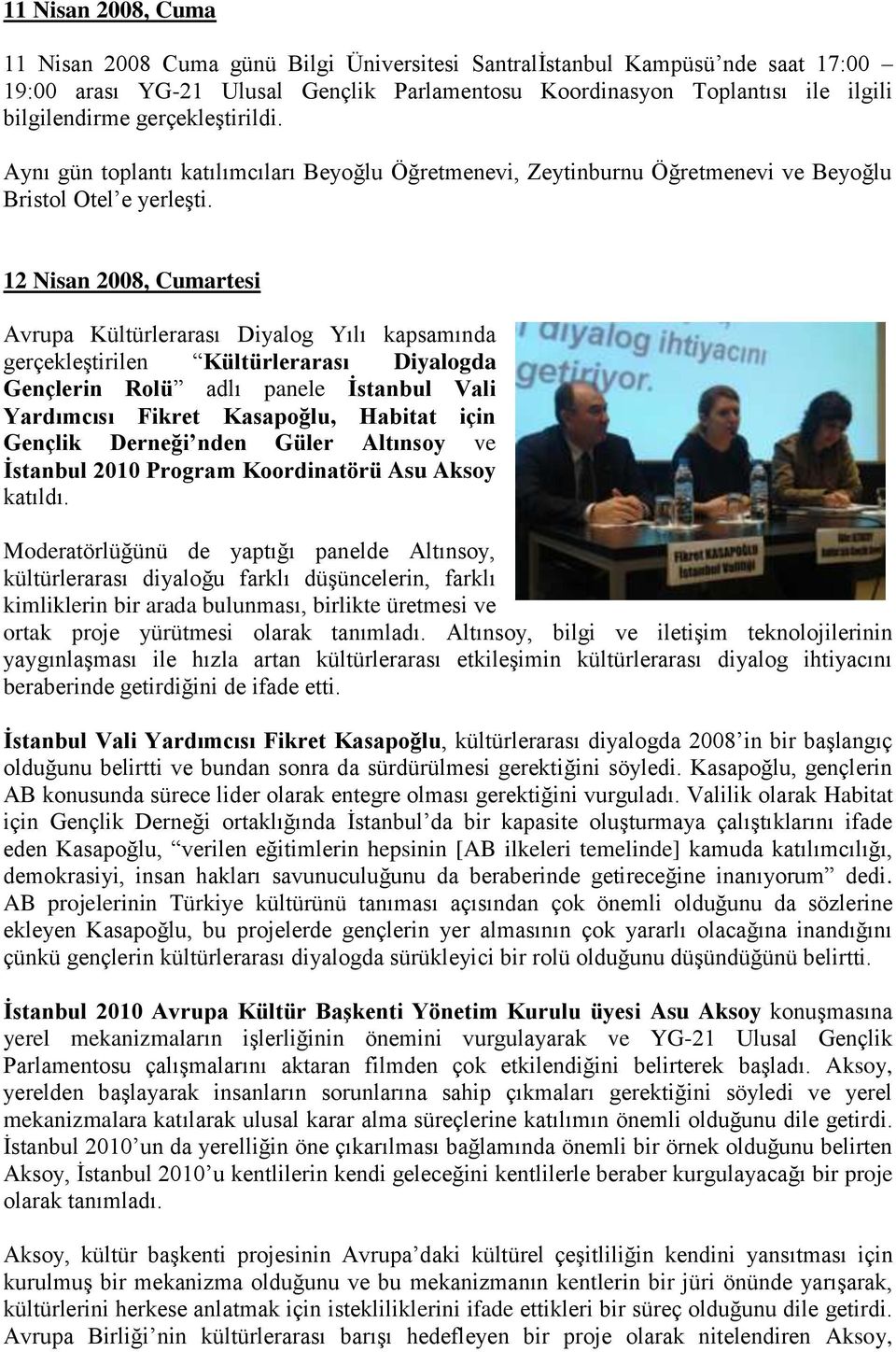12 Nisan 2008, Cumartesi Avrupa Kültürlerarası Diyalog Yılı kapsamında gerçekleştirilen Kültürlerarası Diyalogda Gençlerin Rolü adlı panele İstanbul Vali Yardımcısı Fikret Kasapoğlu, Habitat için
