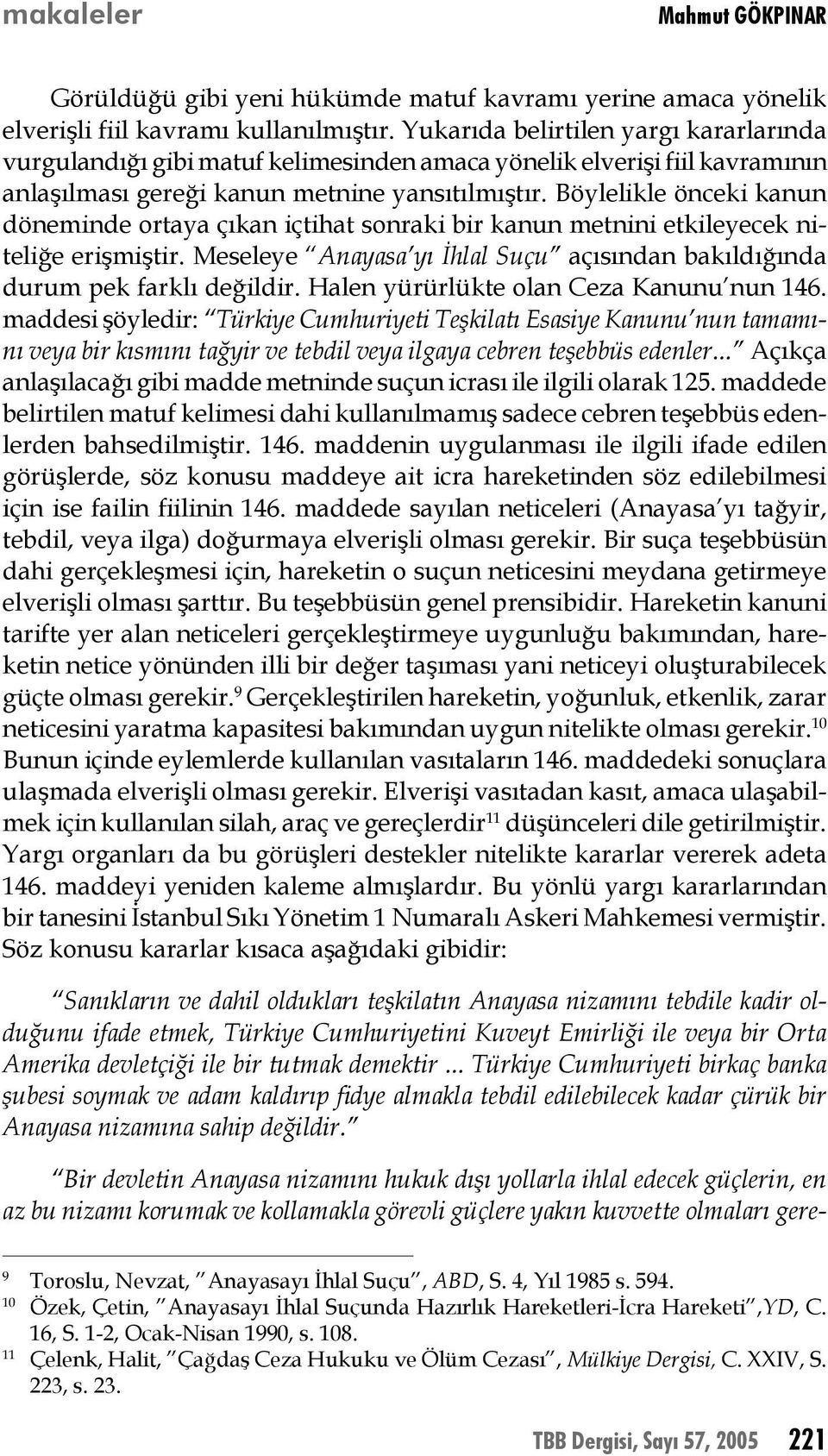 Böylelikle önceki kanun döneminde ortaya çıkan içtihat sonraki bir kanun metnini etkileyecek niteliğe erişmiştir. Meseleye Anayasa yı İhlal Suçu açısından bakıldığında durum pek farklı değildir.