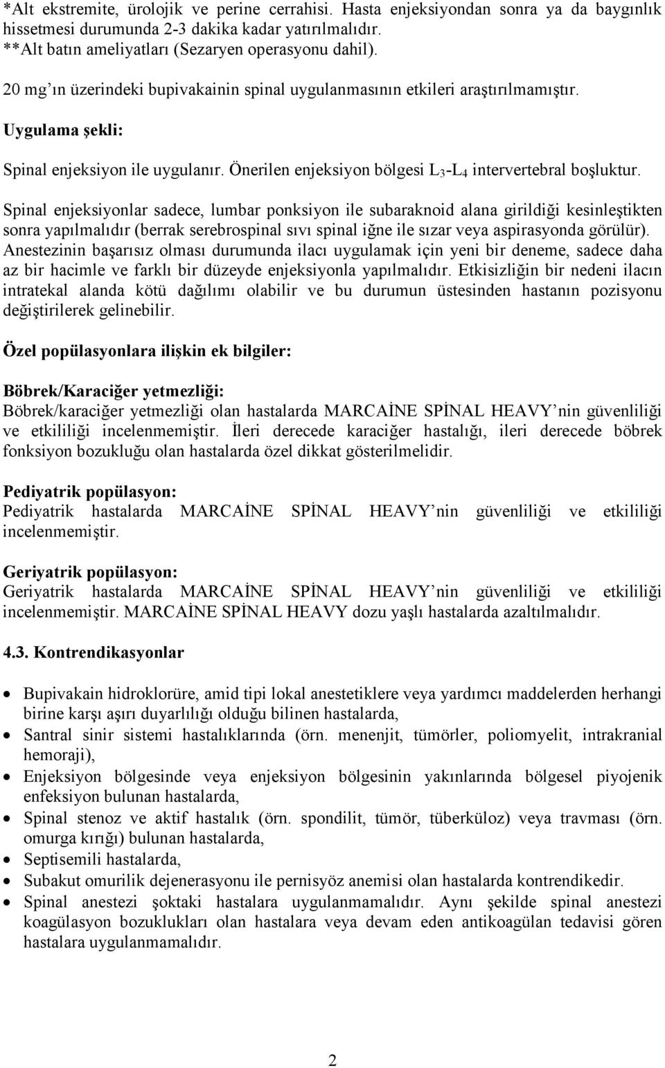 Spinal enjeksiyonlar sadece, lumbar ponksiyon ile subaraknoid alana girildiği kesinleştikten sonra yapılmalıdır (berrak serebrospinal sıvı spinal iğne ile sızar veya aspirasyonda görülür).