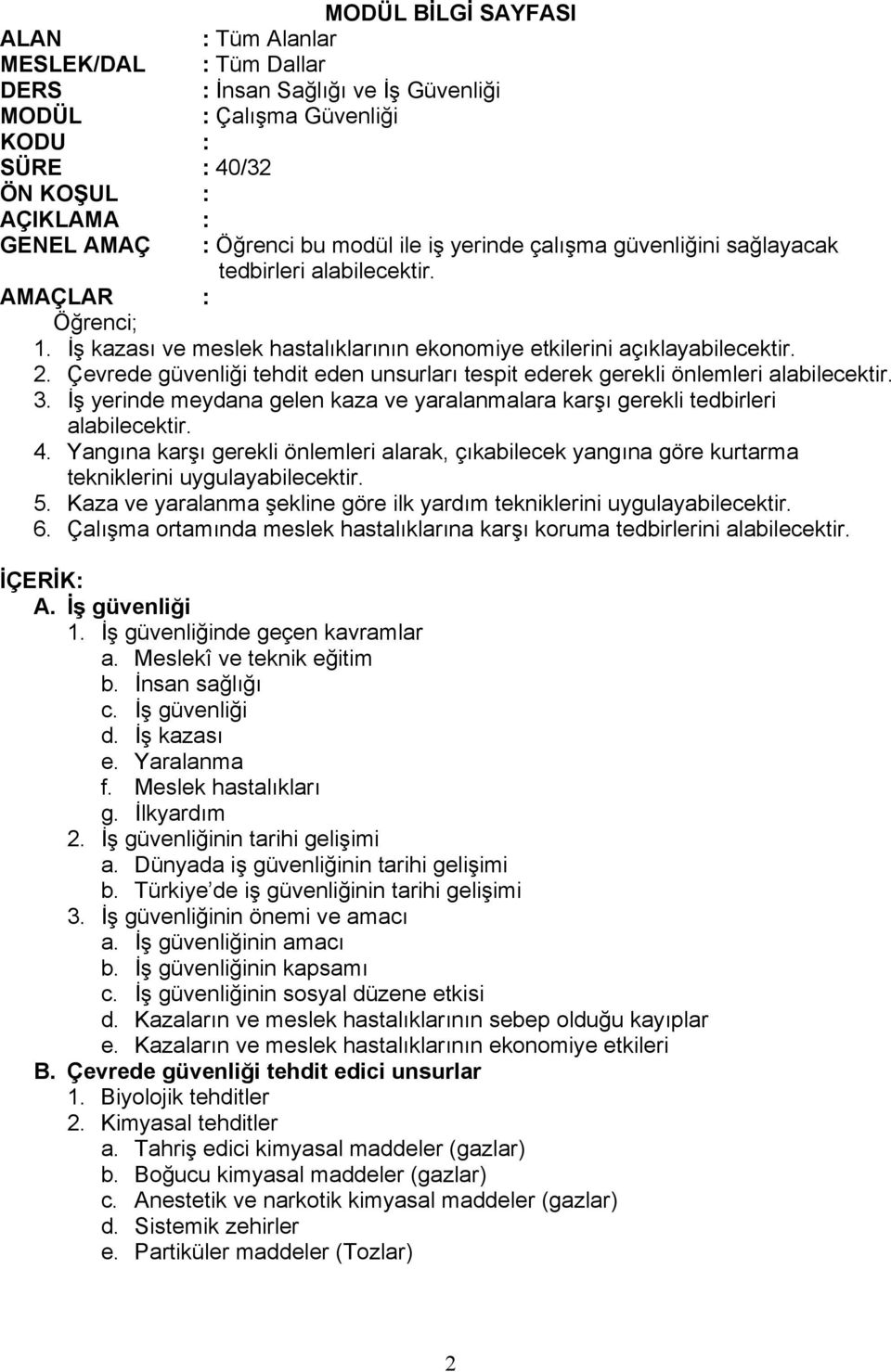 Çevrede güvenliği tehdit eden unsurları tespit ederek gerekli önlemleri alabilecektir. 3. İş yerinde meydana gelen kaza ve yaralanmalara karşı gerekli tedbirleri alabilecektir. 4.