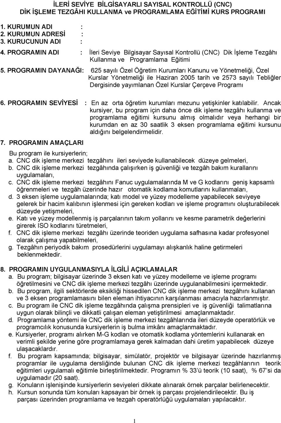 PROGRAMIN DAYANAĞI: 625 sayılı Özel Öğretim Kurumları Kanunu ve Yönetmeliği, Özel Kurslar Yönetmeliği ile Haziran 2005 tarih ve 2573 sayılı Tebliğler Dergisinde yayımlanan Özel Kurslar Çerçeve