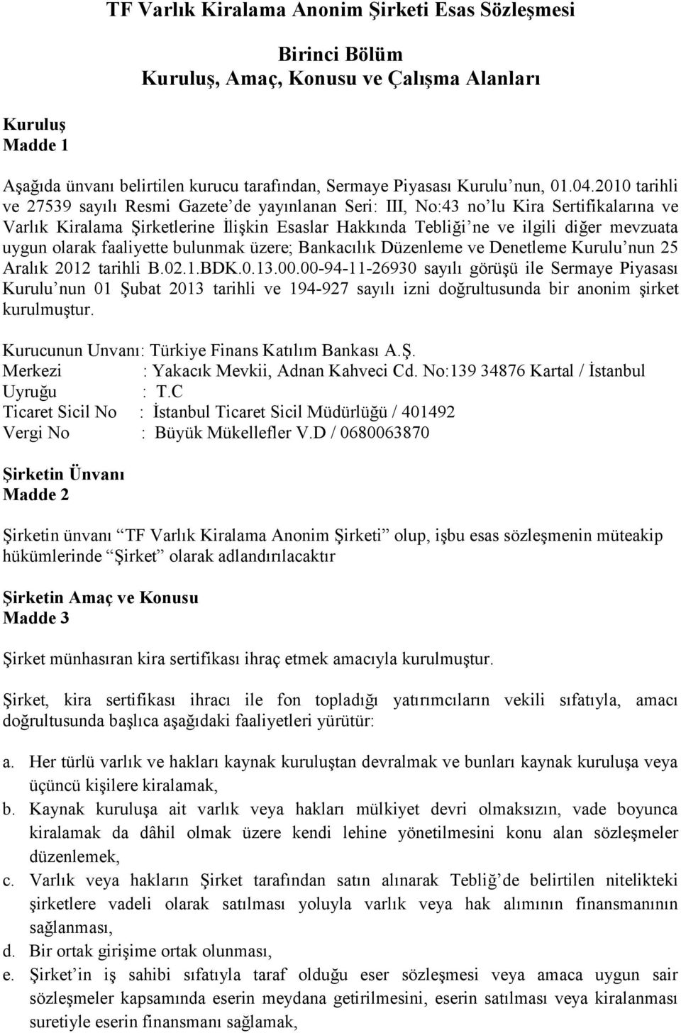 uygun olarak faaliyette bulunmak üzere; Bankacılık Düzenleme ve Denetleme Kurulu nun 25 Aralık 2012 tarihli B.02.1.BDK.0.13.00.