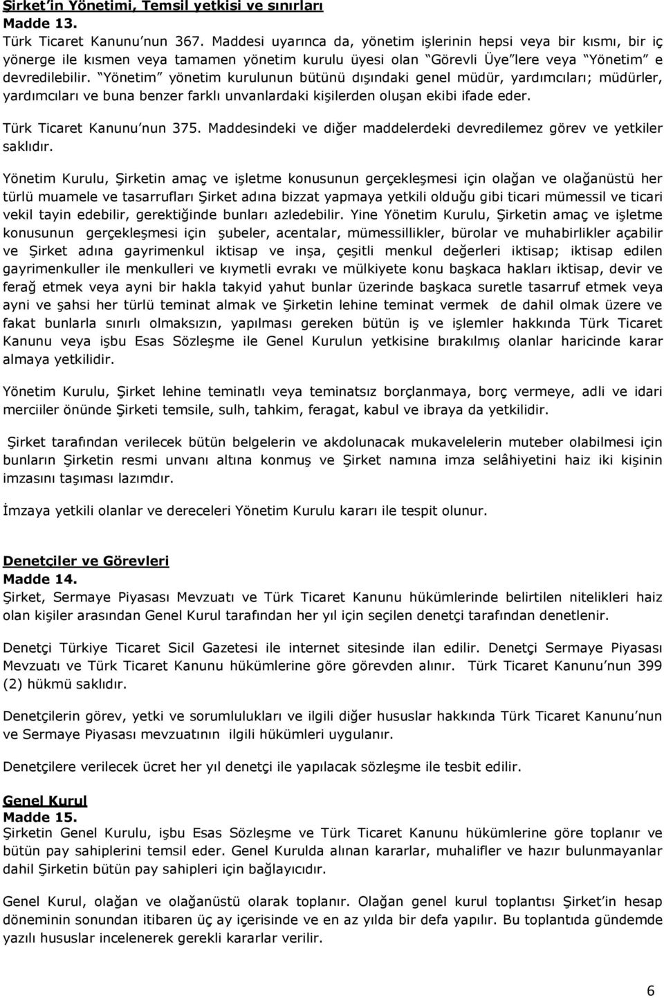 Yönetim yönetim kurulunun bütünü dışındaki genel müdür, yardımcıları; müdürler, yardımcıları ve buna benzer farklı unvanlardaki kişilerden oluşan ekibi ifade eder. Türk Ticaret Kanunu nun 375.