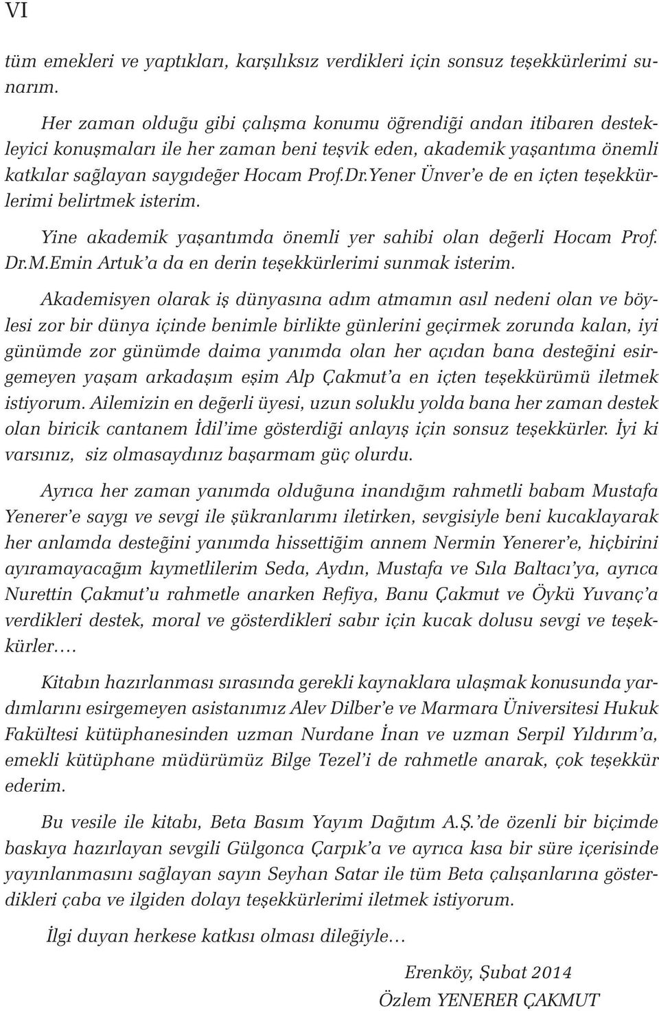 Yener Ünver e de en içten teşekkürlerimi belirtmek isterim. Yine akademik yaşantımda önemli yer sahibi olan değerli Hocam Prof. Dr.M.Emin Artuk a da en derin teşekkürlerimi sunmak isterim.