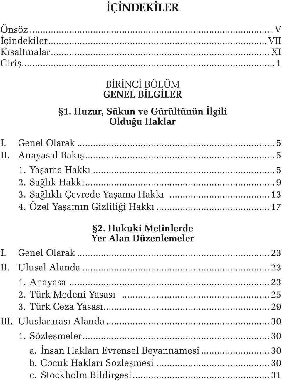 Hukuki Metinlerde Yer Alan Düzenlemeler I. Genel Olarak...23 II. Ulusal Alanda...23 1. Anayasa...23 2. Türk Medeni Yasası...25 3. Türk Ceza Yasası...29 III.