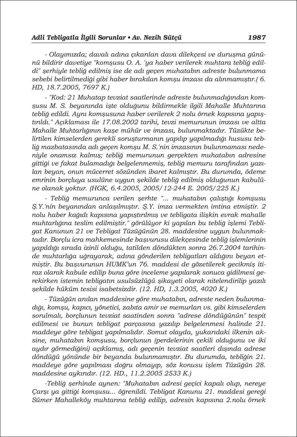 'ya haber verilerek muhtara tebli edildi" flerhiyle tebli edilmifl ise de ad geçen muhatab n adreste bulunmama sebebi belirtilmedi i gibi haber b rak lan komflu imzas da al nmam flt r.( 6. HD, 18.7.