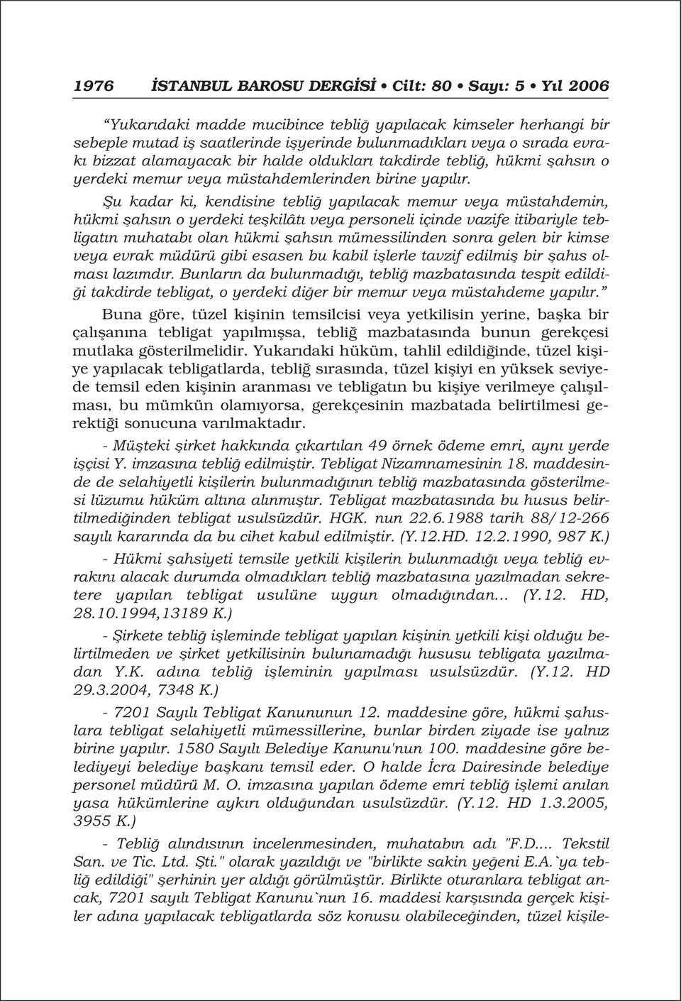 fiu kadar ki, kendisine tebli yap lacak memur veya müstahdemin, hükmi flahs n o yerdeki teflkilât veya personeli içinde vazife itibariyle tebligat n muhatab olan hükmi flahs n mümessilinden sonra