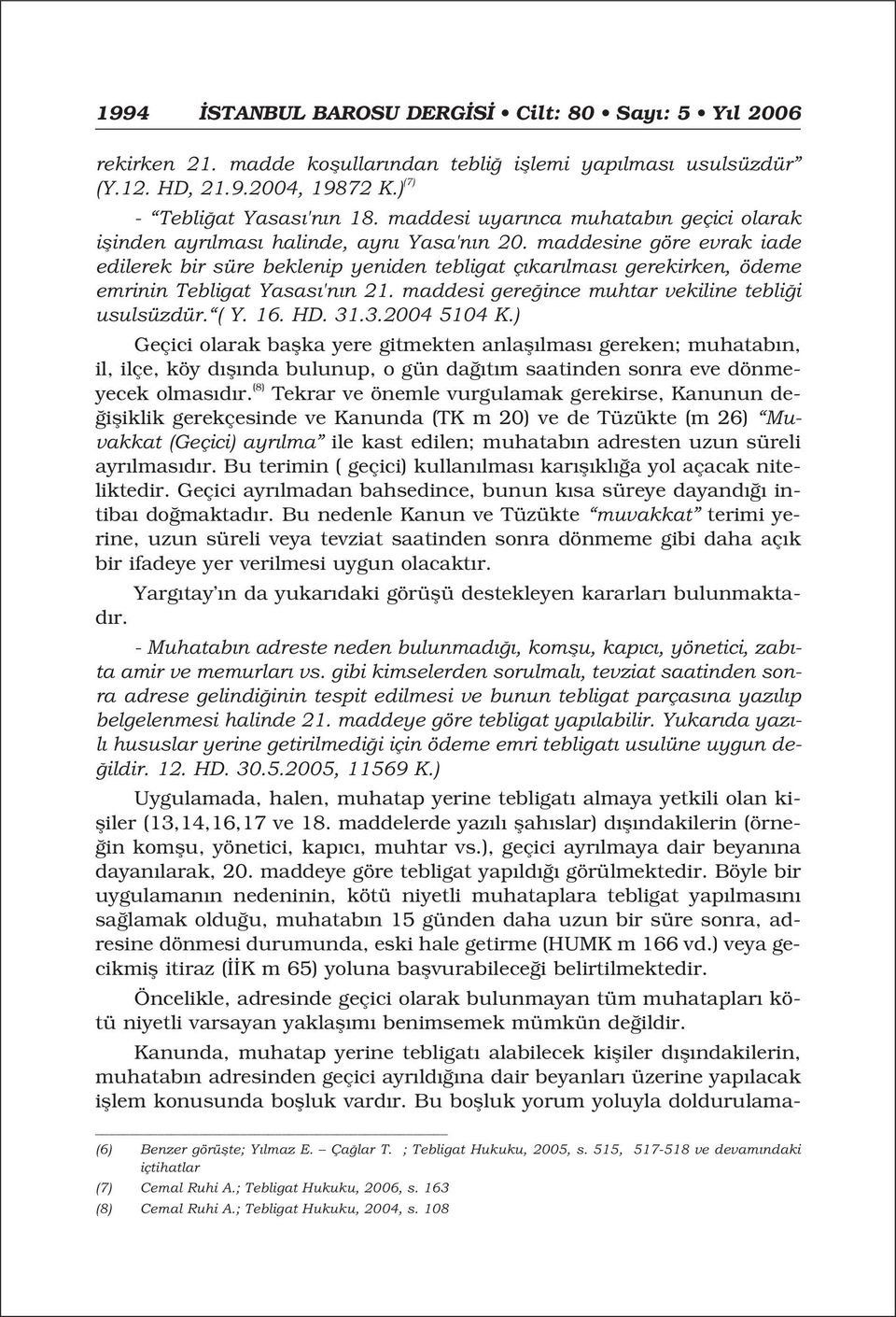 maddesine göre evrak iade edilerek bir süre beklenip yeniden tebligat ç kar lmas gerekirken, ödeme emrinin Tebligat Yasas 'n n 21. maddesi gere ince muhtar vekiline tebli i usulsüzdür. ( Y. 16. HD.