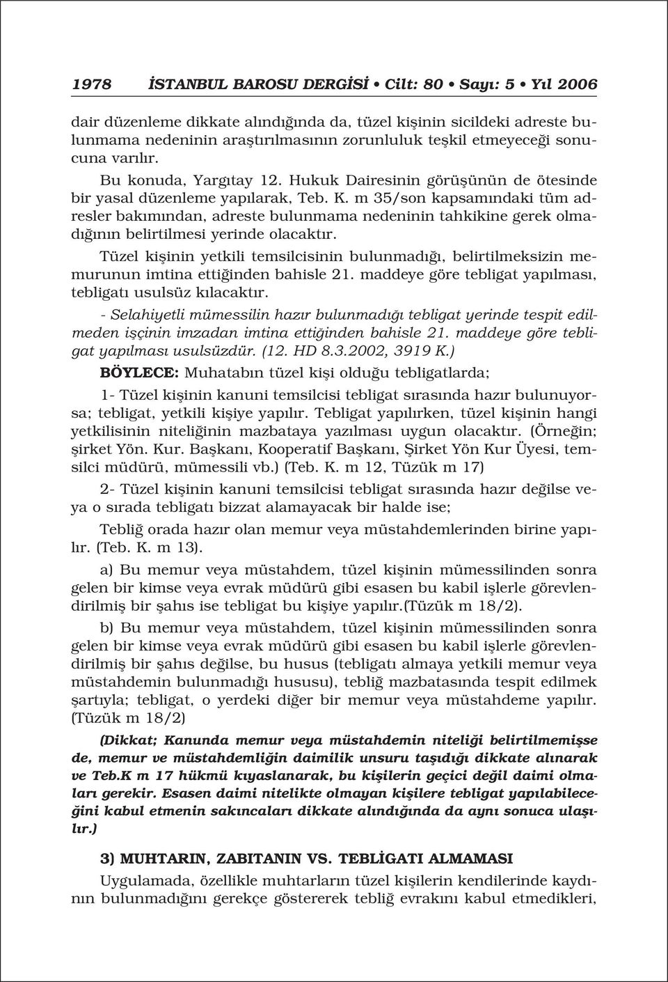 m 35/son kapsam ndaki tüm adresler bak m ndan, adreste bulunmama nedeninin tahkikine gerek olmad n n belirtilmesi yerinde olacakt r.