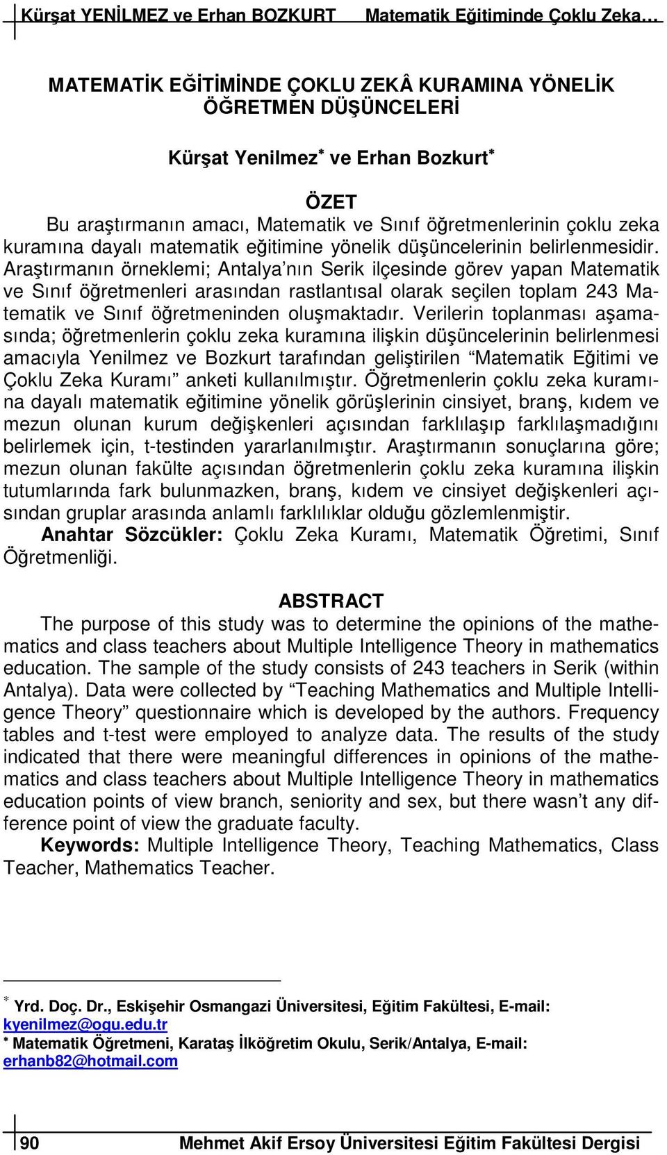Aratırmanın örneklemi; Antalya nın Serik ilçesinde görev yapan Matematik ve Sınıf öretmenleri arasından rastlantısal olarak seçilen toplam 243 Matematik ve Sınıf öretmeninden olumaktadır.