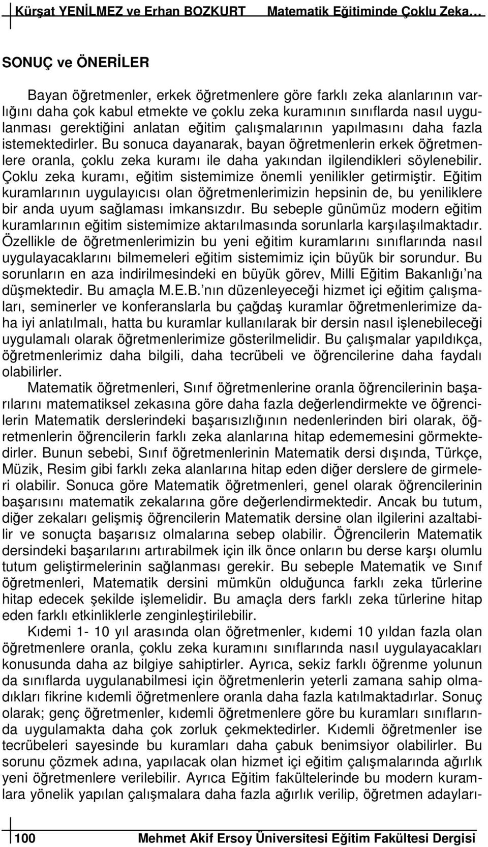 Bu sonuca dayanarak, bayan öretmenlerin erkek öretmenlere oranla, çoklu zeka kuramı ile daha yakından ilgilendikleri söylenebilir. Çoklu zeka kuramı, eitim sistemimize önemli yenilikler getirmitir.