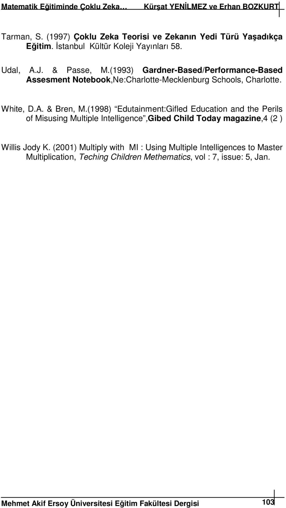White, D.A. & Bren, M.(1998) Edutainment:Gifled Education and the Perils of Misusing Multiple Intelligence,Gibed Child Today magazine,4 (2 ) Willis Jody K.
