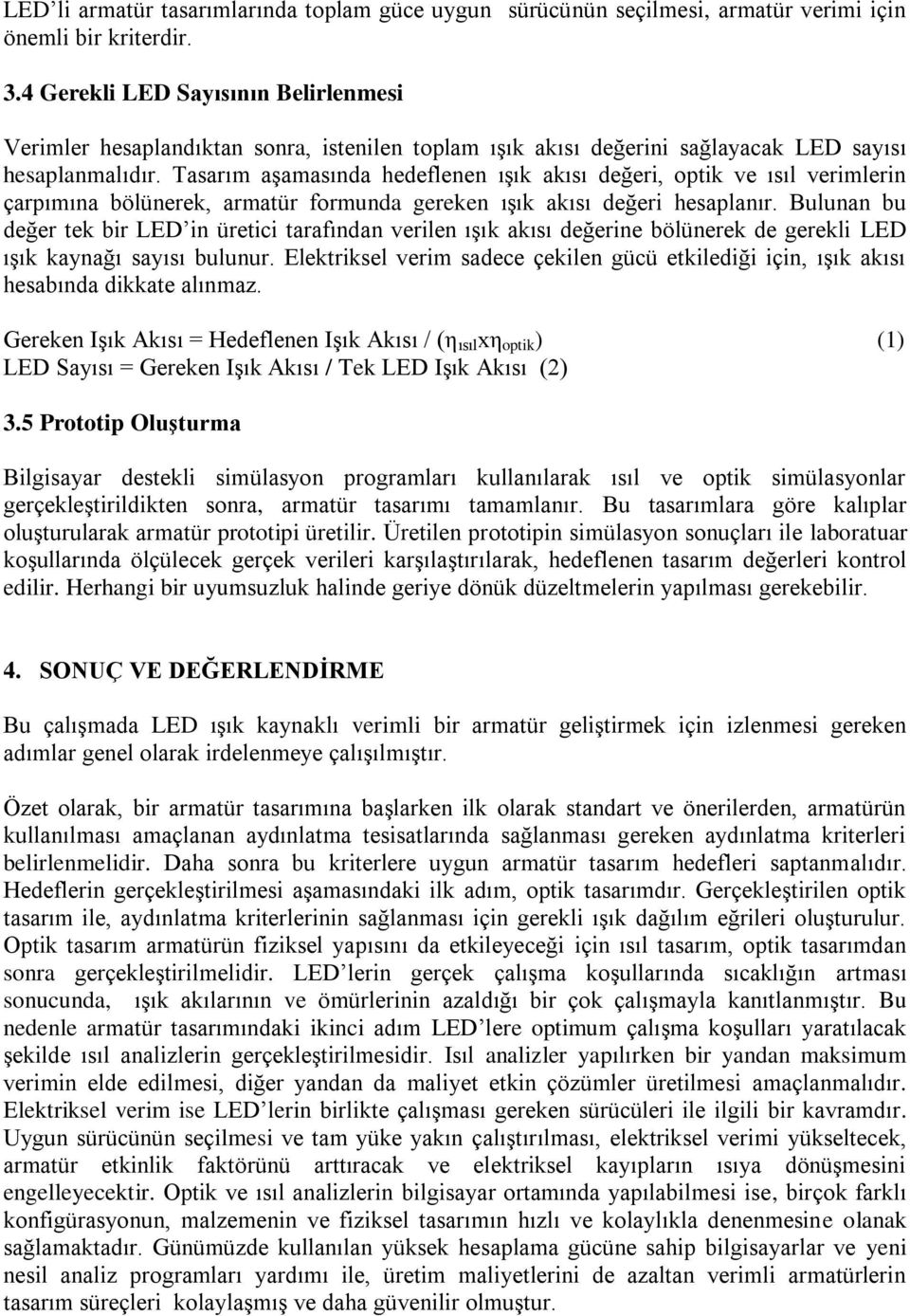 Tasarım aşamasında hedeflenen ışık akısı değeri, optik ve ısıl verimlerin çarpımına bölünerek, armatür formunda gereken ışık akısı değeri hesaplanır.