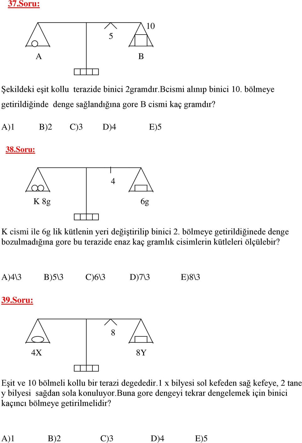 bölmeye getirildiğinede denge bozulmadığına gore bu terazide enaz kaç gramlık cisimlerin kütleleri ölçülebir? A)4\3 B)5\3 C)6\3 D)7\3 E)8\3 39.