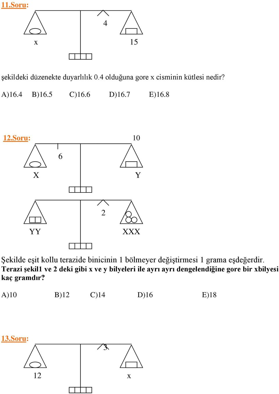 Soru: 10 6 X Y 2 YY XXX Şekilde eşit kollu terazide binicinin 1 bölmeyer değiştirmesi 1 grama