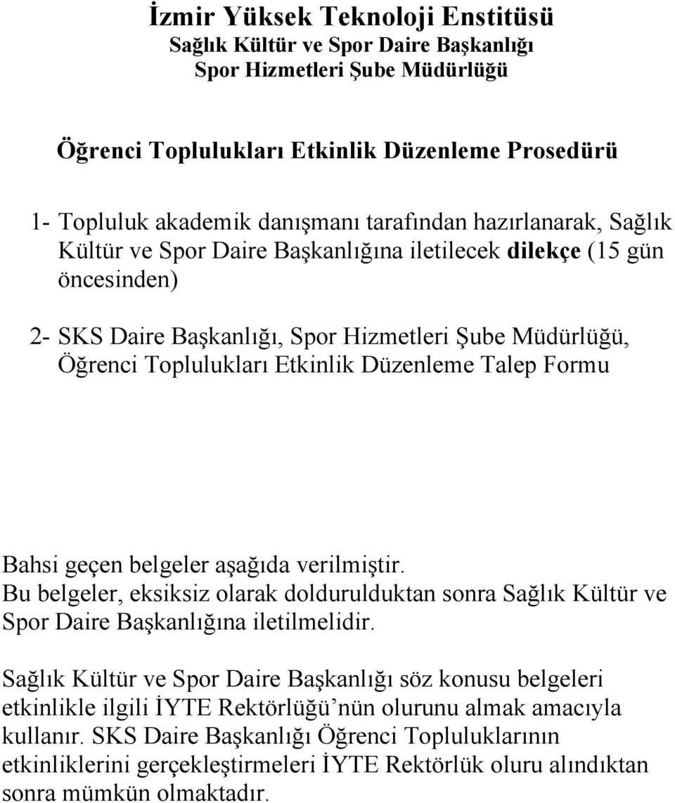 Formu Bahsi geçen belgeler aşağıda verilmiştir. Bu belgeler, eksiksiz olarak doldurulduktan sonra Sağlık Kültür ve Spor Daire Başkanlığına iletilmelidir.