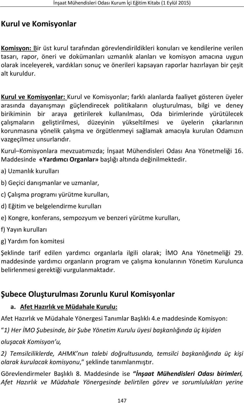 Kurul ve Komisyonlar: Kurul ve Komisyonlar; farklı alanlarda faaliyet gösteren üyeler arasında dayanışmayı güçlendirecek politikaların oluşturulması, bilgi ve deney birikiminin bir araya getirilerek