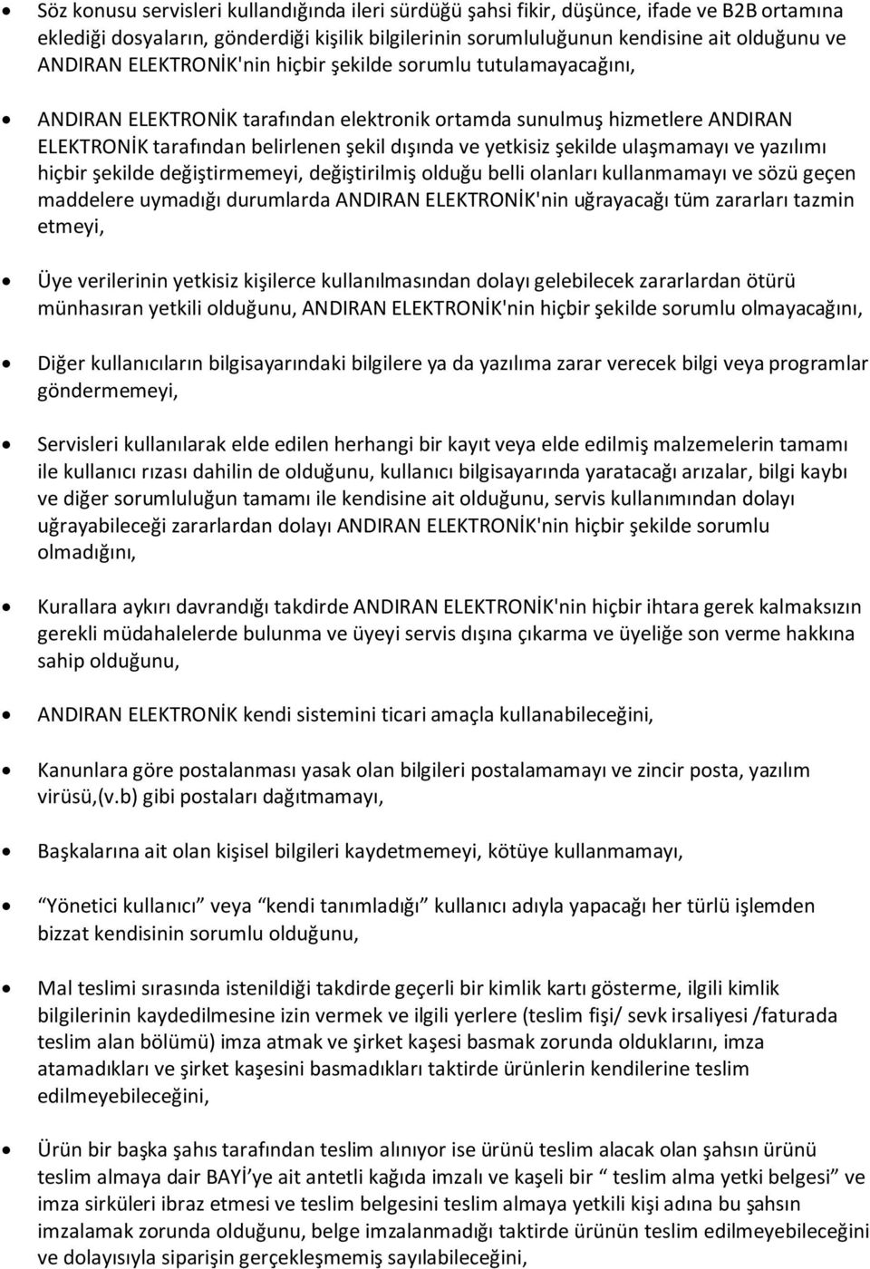 ulaşmamayı ve yazılımı hiçbir şekilde değiştirmemeyi, değiştirilmiş olduğu belli olanları kullanmamayı ve sözü geçen maddelere uymadığı durumlarda ANDIRAN ELEKTRONİK'nin uğrayacağı tüm zararları