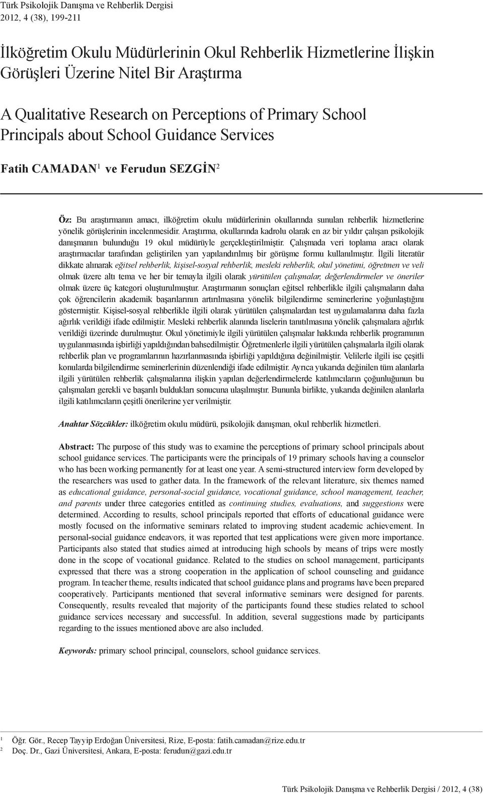 hizmetlerine yönelik görüşlerinin incelenmesidir. Araştırma, okullarında kadrolu olarak en az bir yıldır çalışan psikolojik danışmanın bulunduğu 19 okul müdürüyle gerçekleştirilmiştir.