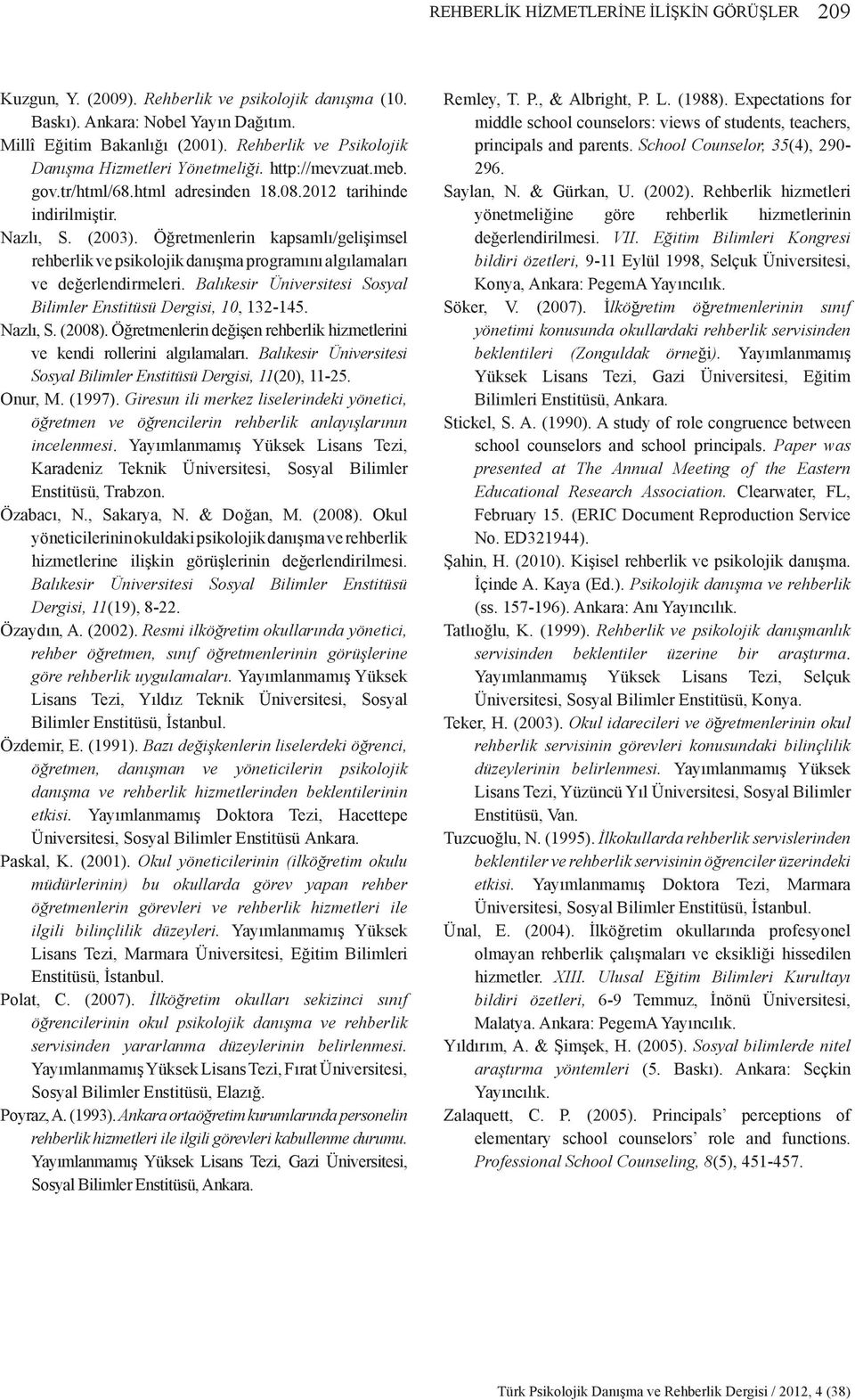 Öğretmenlerin kapsamlı/gelişimsel rehberlik ve psikolojik danışma programını algılamaları ve değerlendirmeleri. Balıkesir Üniversitesi Sosyal Bilimler Enstitüsü Dergisi, 10, 132-145. Nazlı, S. (2008).
