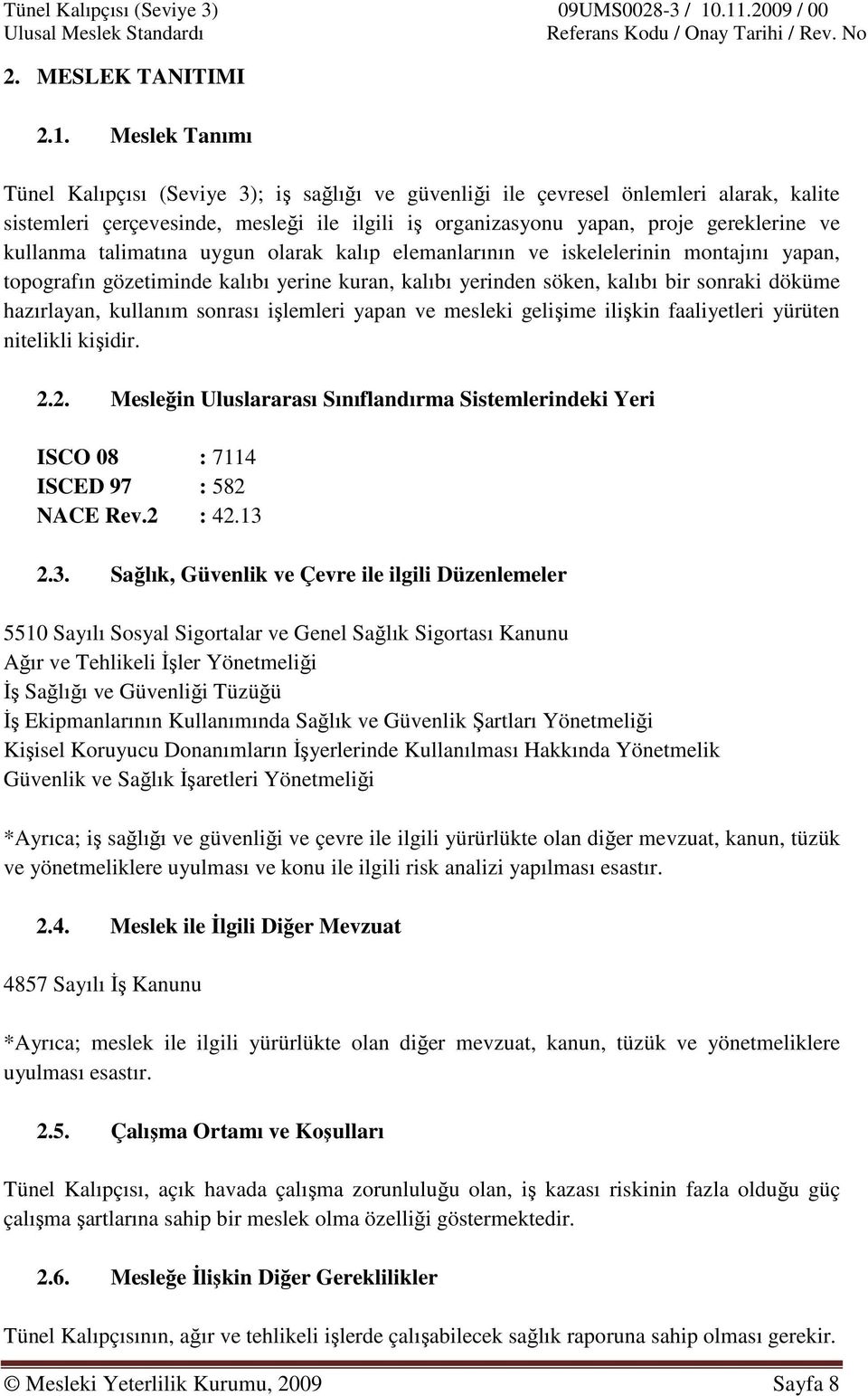 kullanma talimatına uygun olarak kalıp elemanlarının ve iskelelerinin montajını yapan, topografın gözetiminde kalıbı yerine kuran, kalıbı yerinden söken, kalıbı bir sonraki döküme hazırlayan,