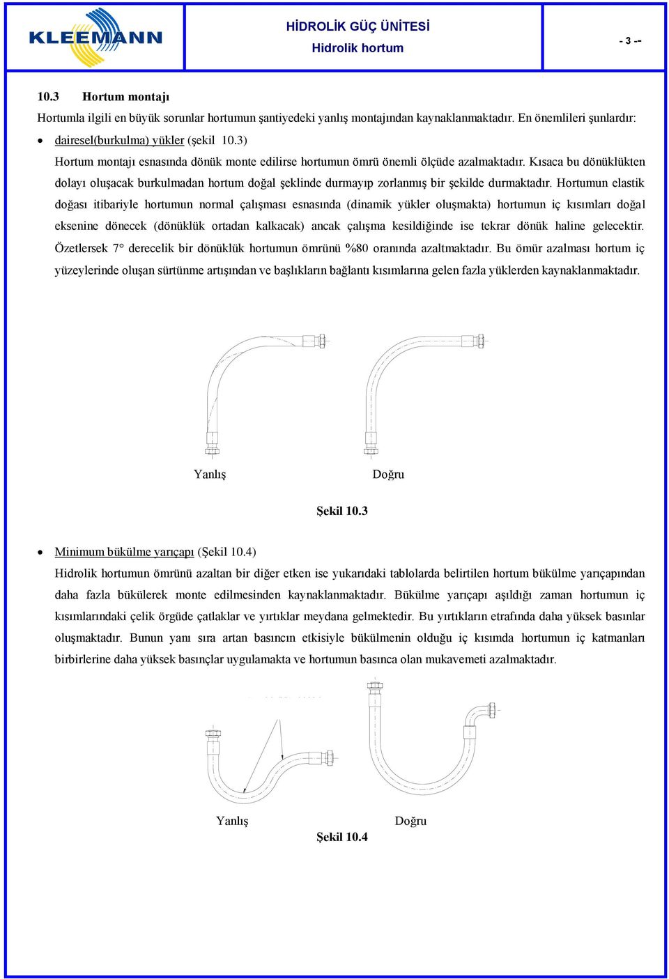 Kısaca bu dönüklükten dolayı oluşacak burkulmadan hortum doğal şeklinde durmayıp zorlanmış bir şekilde durmaktadır.