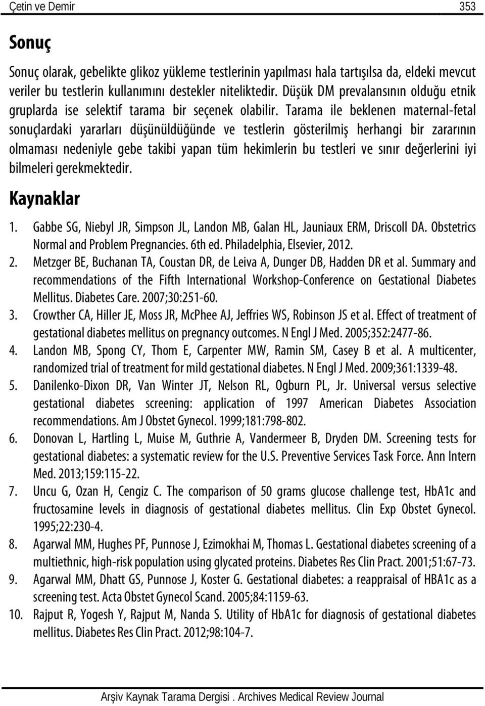 Tarama ile beklenen maternal-fetal sonuçlardaki yararları düşünüldüğünde ve testlerin gösterilmiş herhangi bir zararının olmaması nedeniyle gebe takibi yapan tüm hekimlerin bu testleri ve sınır