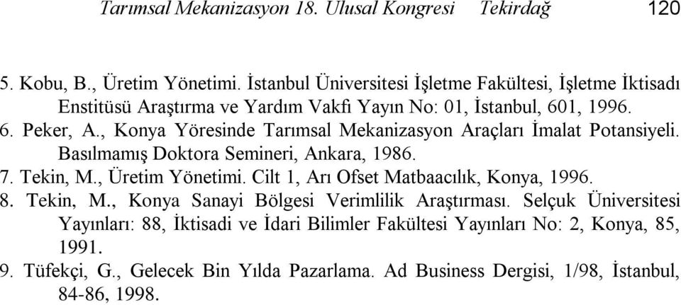 , Konya Yöresinde Tarımsal Mekanizasyon Araçları İmalat Potansiyeli. Basılmamış Doktora Semineri, Ankara, 986. 7. Tekin, M., Üretim Yönetimi.