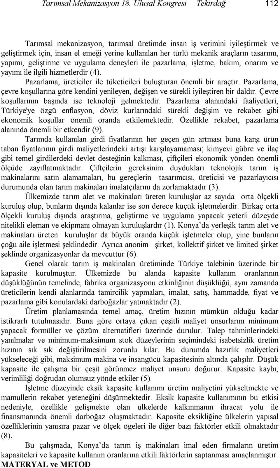 geliştirme ve uygulama deneyleri ile pazarlama, işletme, bakım, onarım ve yayımı ile ilgili hizmetlerdir (4). Pazarlama, üreticiler ile tüketicileri buluşturan önemli bir araçtır.