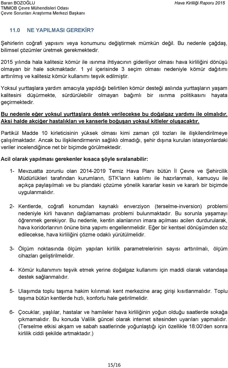 1 yıl içerisinde 3 seçim olması nedeniyle kömür dağıtımı arttırılmış ve kalitesiz kömür kullanımı teşvik edilmiştir.