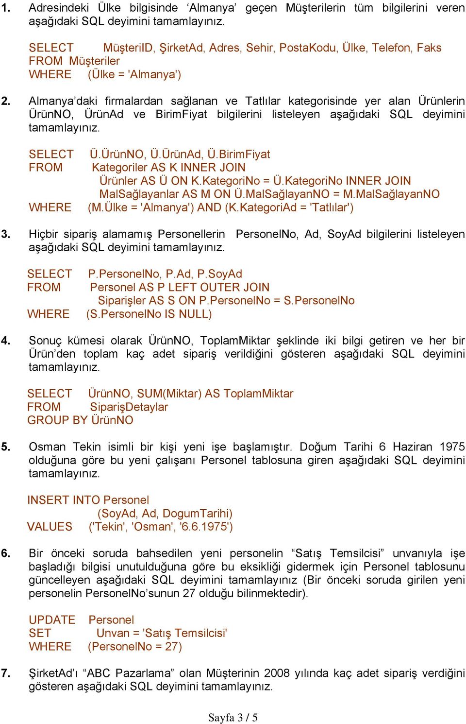 BirimFiyat Kategoriler K INNER JOIN Ürünler Ü ON K.KategoriNo = Ü.KategoriNo INNER JOIN MalSağlayanlar M ON Ü.MalSağlayanNO = M.MalSağlayanNO (M.Ülke = 'Almanya') AND (K.KategoriAd = 'Tatlılar') 3.