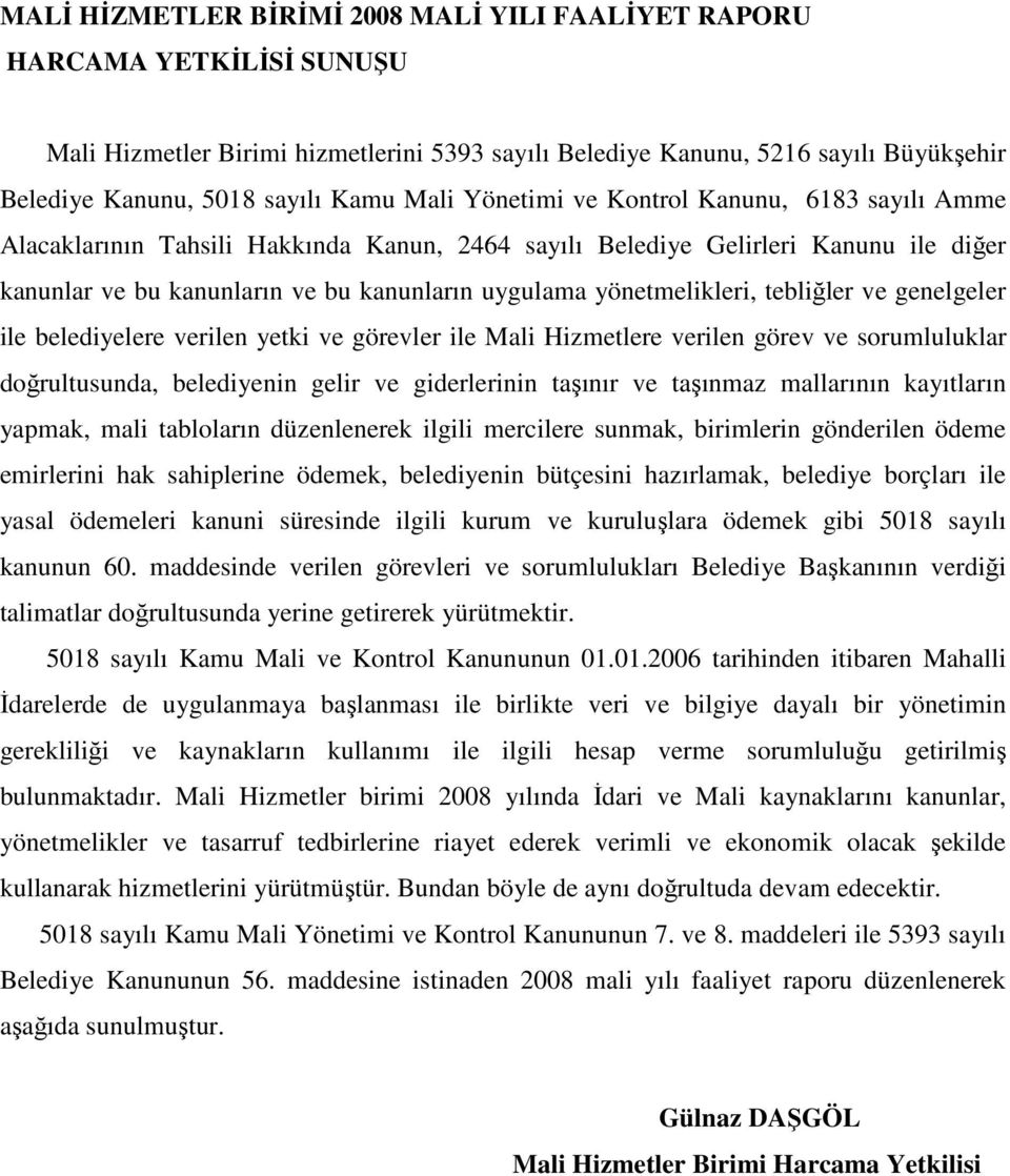 yönetmelikleri, tebliğler ve genelgeler ile belediyelere verilen yetki ve görevler ile Mali Hizmetlere verilen görev ve sorumluluklar doğrultusunda, belediyenin gelir ve giderlerinin taşınır ve