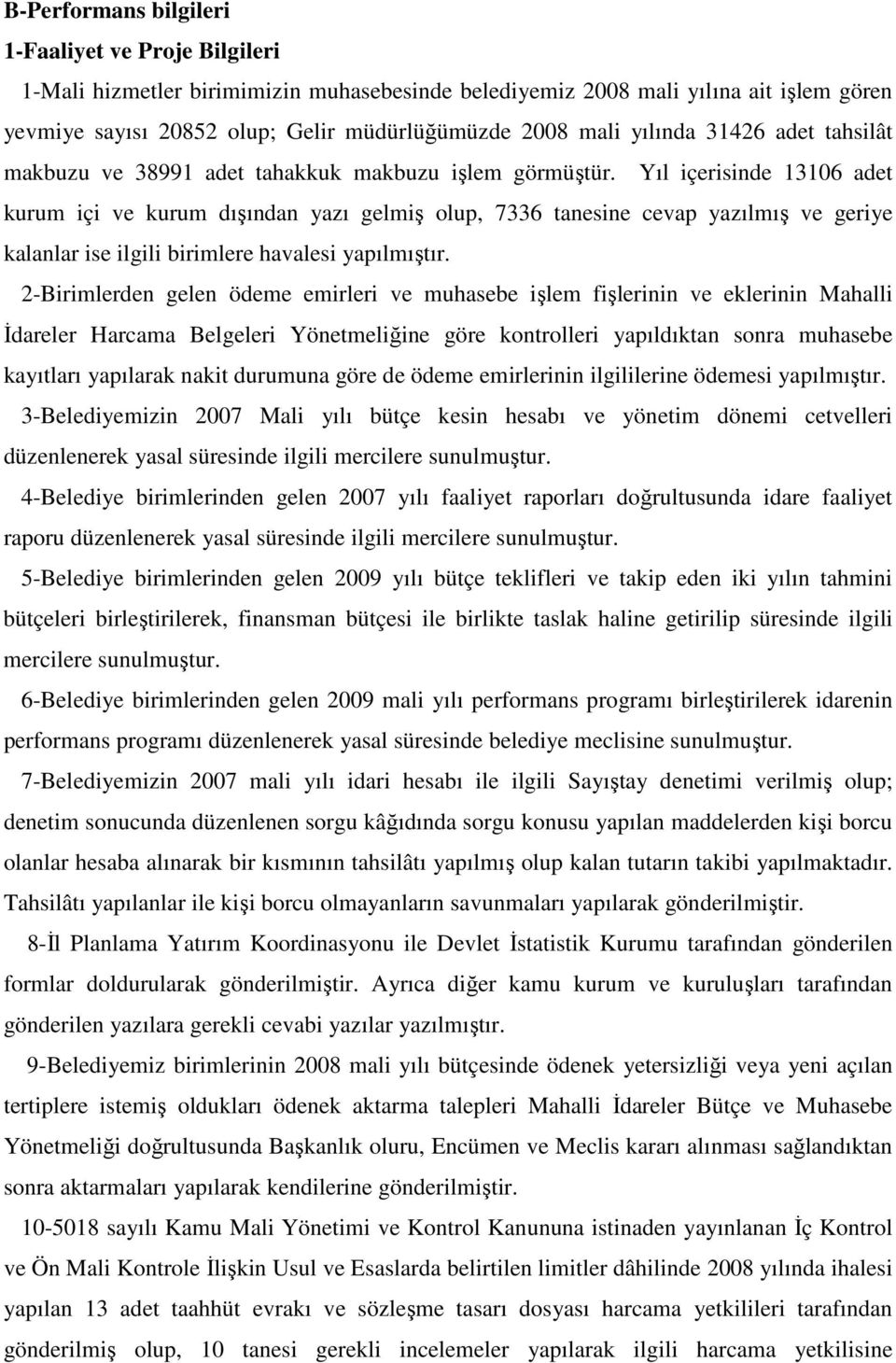 Yıl içerisinde 13106 adet kurum içi ve kurum dışından yazı gelmiş olup, 7336 tanesine cevap yazılmış ve geriye kalanlar ise ilgili birimlere havalesi yapılmıştır.