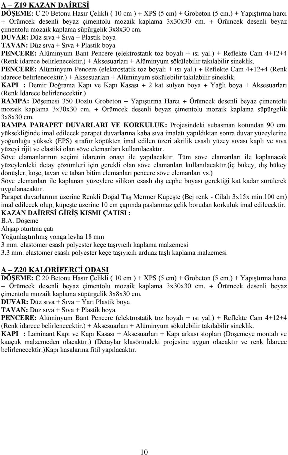 DUVAR: Düz sıva + Sıva + Plastik boya TAVAN: Düz sıva + Sıva + Plastik boya PENCERE: Alüminyum Bant Pencere (elektrostatik toz boyalı + ısı yal.) + Reflekte Cam 4+12+4 (Renk idarece belirlenecektir.