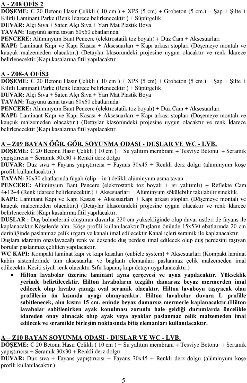 ) + Şap + Şilte + Kilitli Laminant Parke (Renk İdarece belirlenecektir.) + Süpürgelik PENCERE: Alüminyum Bant Pencere (elektrostatik toz boyalı) + Düz Cam + Aksesuarları A Z09 BAYAN ÖĞR. GÖR.