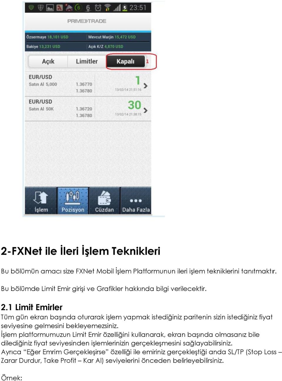 1 Limit Emirler Tüm gün ekran başında oturarak işlem yapmak istediğiniz paritenin sizin istediğiniz fiyat seviyesine gelmesini bekleyemezsiniz.