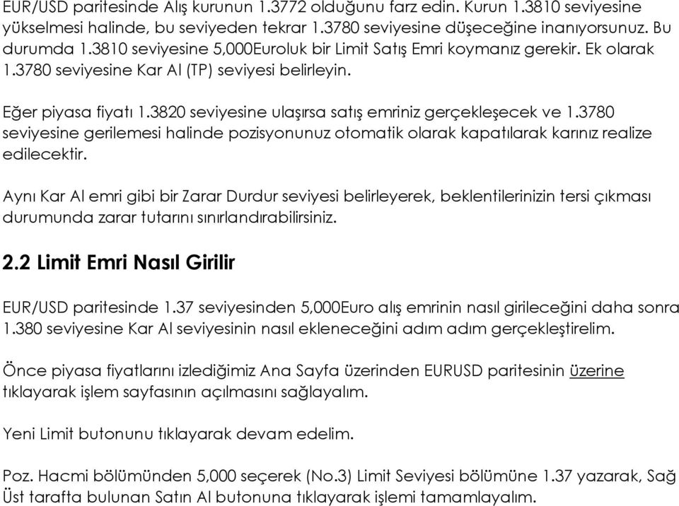 3820 seviyesine ulaşırsa satış emriniz gerçekleşecek ve 1.3780 seviyesine gerilemesi halinde pozisyonunuz otomatik olarak kapatılarak karınız realize edilecektir.