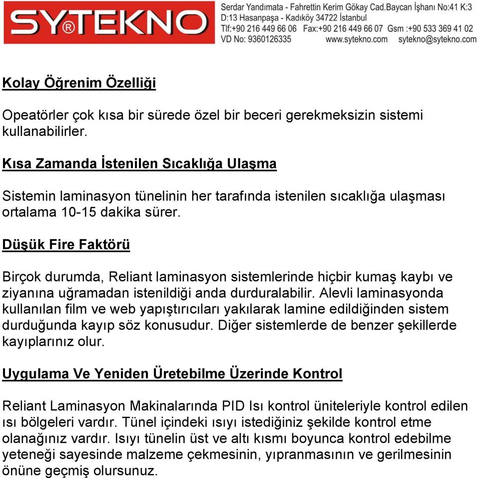 Düşük Fire Faktörü Birçok durumda, Reliant laminasyon sistemlerinde hiçbir kumaş kaybı ve ziyanına uğramadan istenildiği anda durduralabilir.