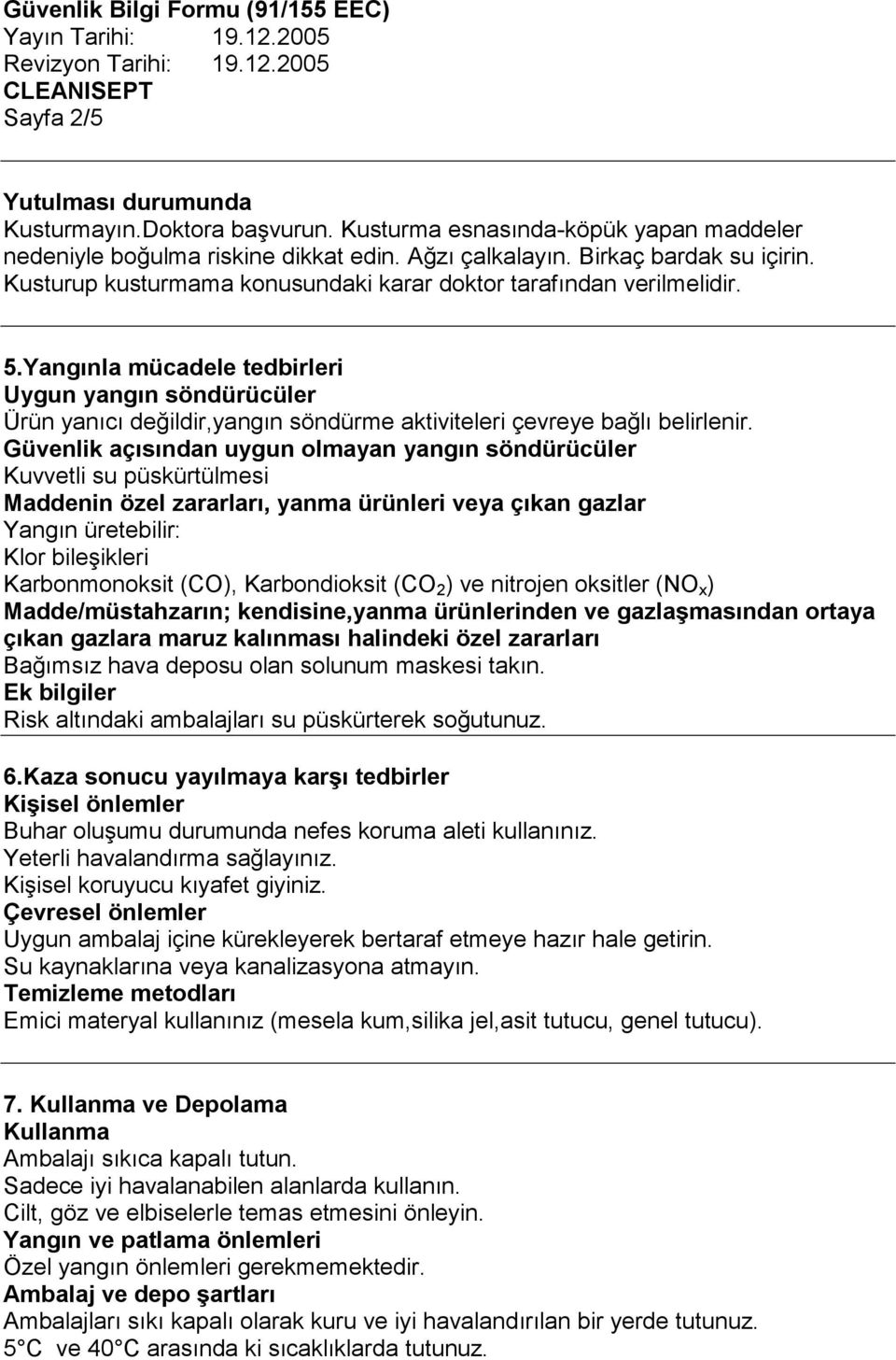 Yangınla mücadele tedbirleri Uygun yangın söndürücüler Ürün yanıcı değildir,yangın söndürme aktiviteleri çevreye bağlı belirlenir.