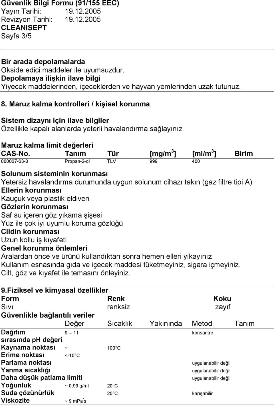 Tanım Tür [mg/m 3 ] [ml/m 3 ] Birim 000067-63-0 Propan-2-ol TLV 999 400 Solunum sisteminin korunması Yetersiz havalandırma durumunda uygun solunum cihazı takın (gaz filtre tipi A).