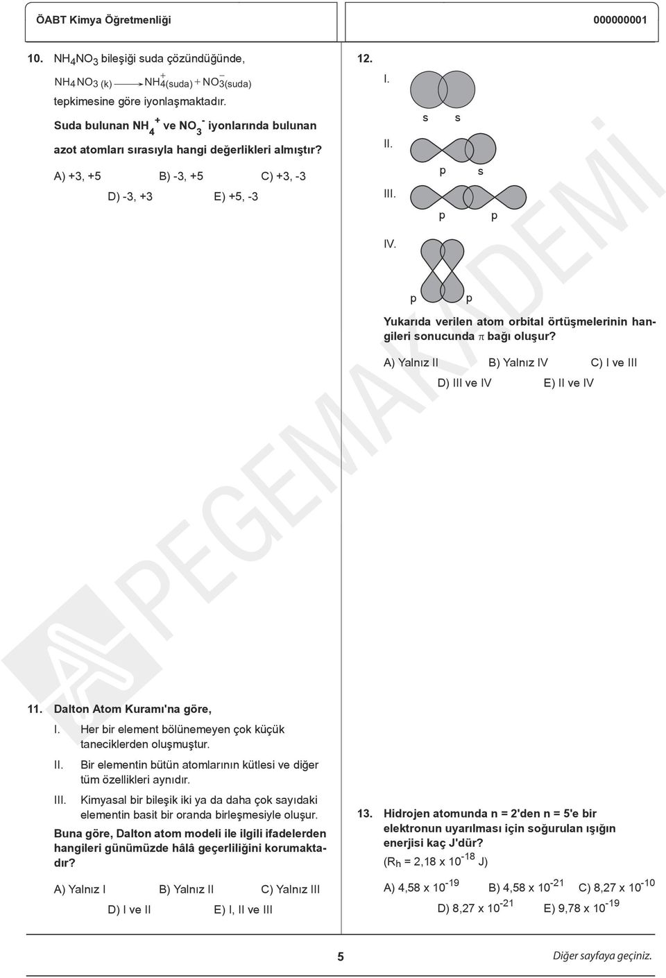 Yukarıda verilen atom orbital örtüşmelerinin hangileri sonucunda π bağı oluşur? A) Yalnız II B) Yalnız IV C) I ve III D) III ve IV E) II ve IV 11. Dalton Atom Kuramı'na göre, I.